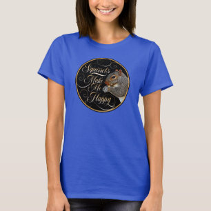 Squirrels Make Me Happy - squirrel lover T-Shirt