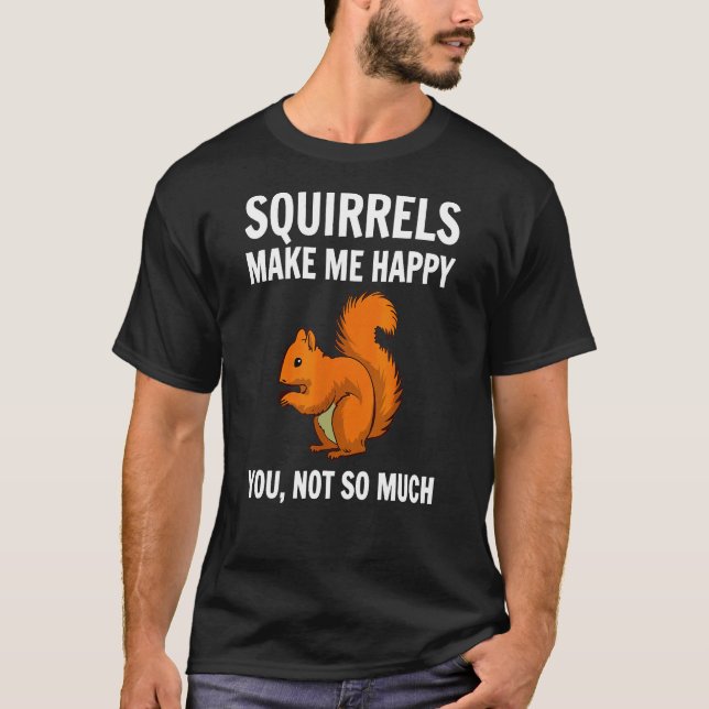 Squirrels Make Me Happy T-Shirt (Front)