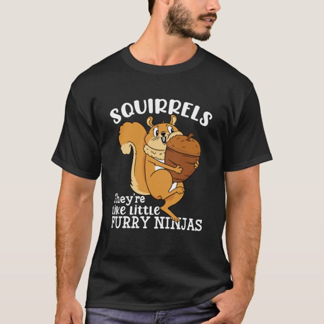 Squirrels They re Like Little Furry Ninjas  Squirr T-Shirt (Front)
