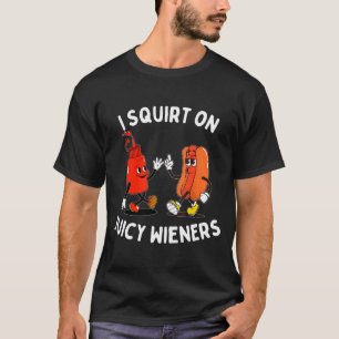 Squirt on juicy wieners funny hot dog & T-Shirt