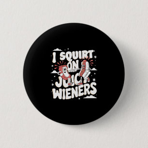 Squirt on juicy wieners meme humour sarcastic funn 2 inch round button