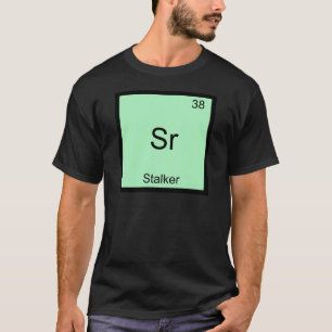Sr - Stalker Funny Chemistry Element Symbol Tee