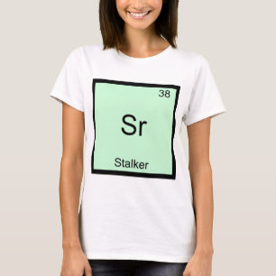 Sr - Stalker Funny Chemistry Element Symbol Tee