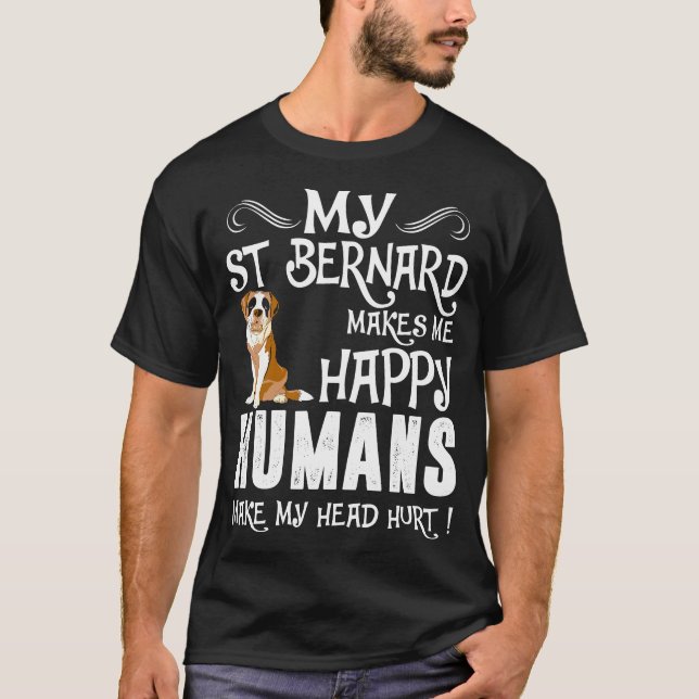 St Bernard Makes Me Happy Humans Make Head Hurt T-Shirt (Front)