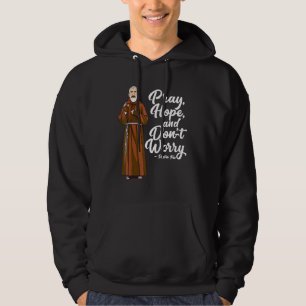 St Padre Pio Pray Hope And Dont Worry Catholic Sa Hoodie