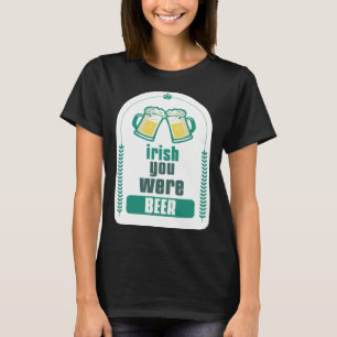 ST PATRICK S DAY 2023  IRISH YOU WERE BEER T-Shirt