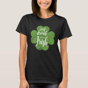 St Patrick s Day Eat Drink & Be Irish C Men Women T-Shirt