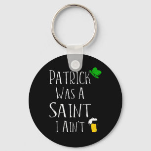 St. Patrick Was A Saint I Ain't Fun St Paddy's Day Keychain
