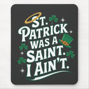 St. Patrick Was a Saint, I Ain't Funny  Mouse Pad