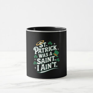 St. Patrick Was a Saint, I Ain't Funny  Mug