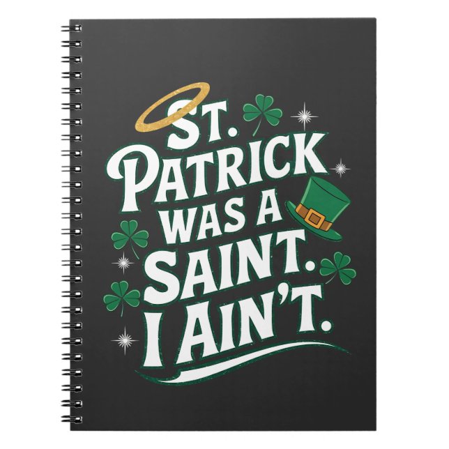 St. Patrick Was a Saint, I Ain't Funny  Notebook (Front)
