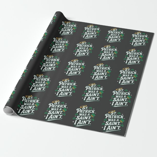 St. Patrick Was a Saint, I Ain't Funny  Wrapping Paper (Unrolled)
