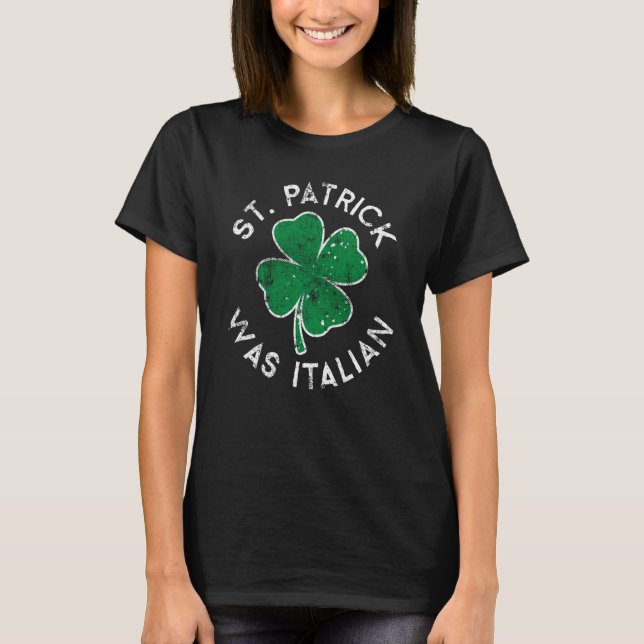 St Patrick Was Italian Lucky C St Patrick's Day T-Shirt (Front)
