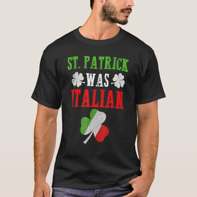 St Patrick Was Italian St Patrick S Day Funny T-Shirt (Front)