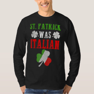 St Patrick Was Italian St Patrick S Day Funny T-Shirt