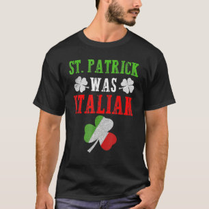 St Patrick Was Italian St Patrick S Day Funny T-Shirt