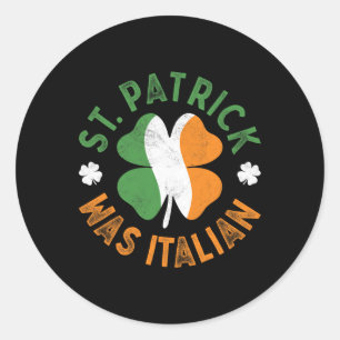 St Patrick Was Italian St Patrick's Day  Classic Round Sticker