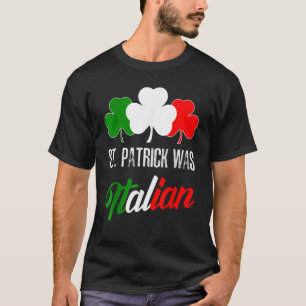 St Patrick Was Italian St Patrick's Day Italian Fl T-Shirt