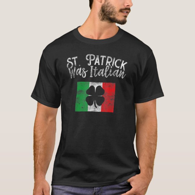 St Patrick Was Italian St Patrick's Day T Shirt Fu (Front)