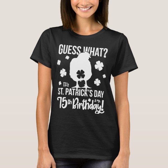 St Patricks 75th Birthday  Chicken Butt 75 Years O T-Shirt (Front)