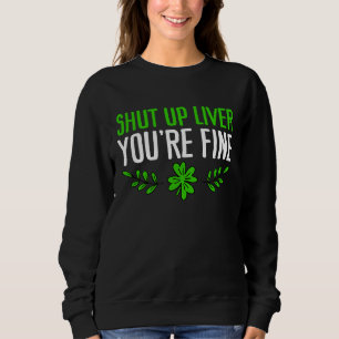 St Patrick's Day Beer Drinking Shut Up Liver You' Sweatshirt