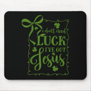 St patrick's day don't need luck got jesus mouse pad