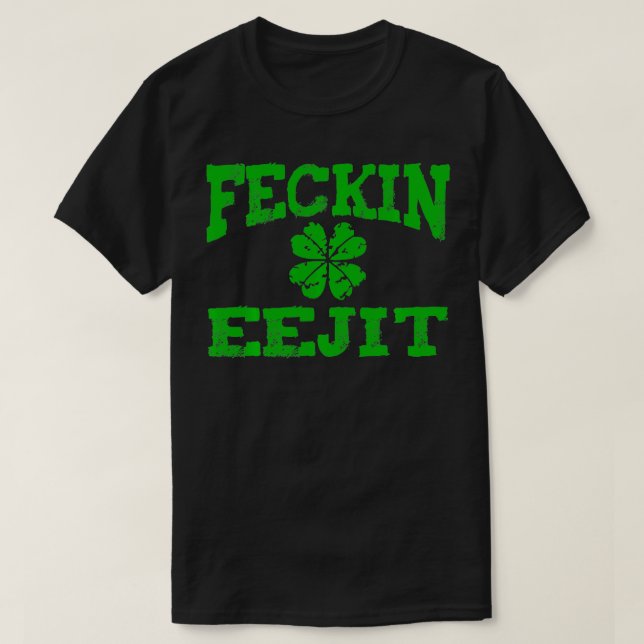 St Patricks Day Feckin Eejit Funny Irish Drinking  T-Shirt (Design Front)