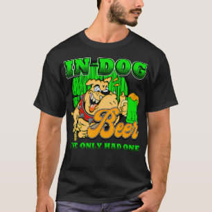 St Patricks day funny Quote in dog beer ive only h T-Shirt