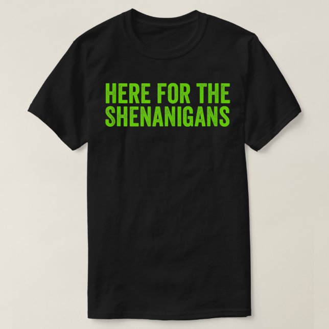 St Patricks Day Here for the Shenanigans Saint Pat T-Shirt (Design Front)