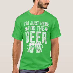St. Patrick's Day I'm Just Here For The Beer Drink T-Shirt