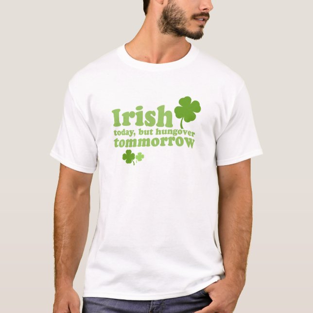 St. Patrick's Day - Irish Today T-shirt (Front)