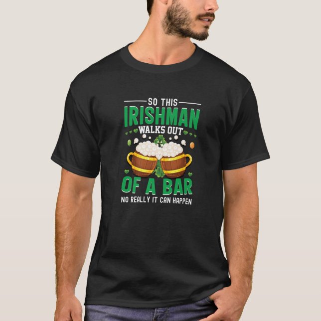 St. Patrick's Day Irishman Walks Out Of A Bar Joke T-Shirt (Front)