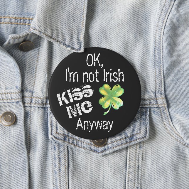 St. Patrick's Day Kiss Me I'm Not Irish Shamrock 4 Inch Round Button (In Situ)