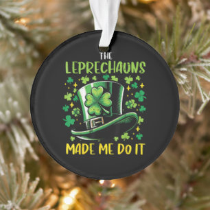St Patricks Day Leprechauns Made Me Do it Ornament