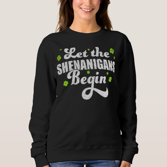 St Patricks Day Let The Shenanigans Begin Shamrock Sweatshirt (Front)