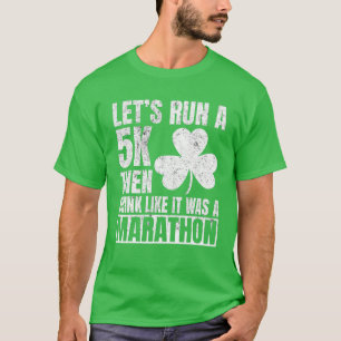 St Patricks Day Let's Run A 5K Drink Like Marathon T-Shirt