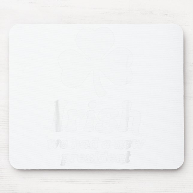 St Patricks Day Liberal Irish We Had A New Preside Mouse Pad (Front)