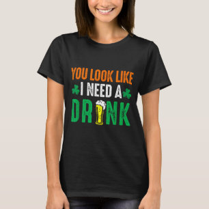 St. patrick's day look like need a drink beer T-Shirt