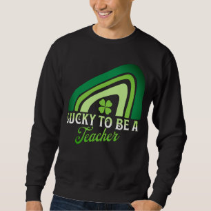 St Patricks Day - Lucky to be a Teacher Rainbow Sweatshirt