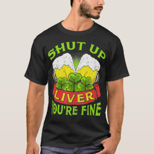 St Patricks Day  Men Women Shut Up Liver Youre T-Shirt