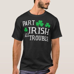 St Patricks Day Part Irish All Trouble Fun Party T-Shirt
