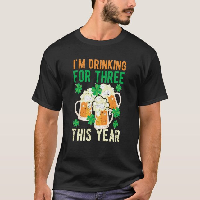 St Patricks Day Pregnancy I'm Drinking For Three T T-Shirt (Front)