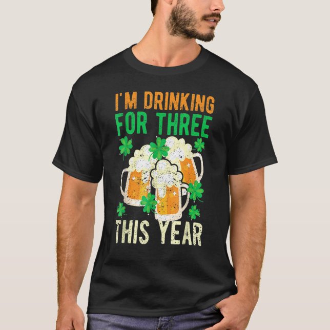 St Patricks Day Pregnancy I'm Drinking For Three T T-Shirt (Front)
