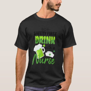 St Patricks Day S Safety First Drink With A Nurse T-Shirt