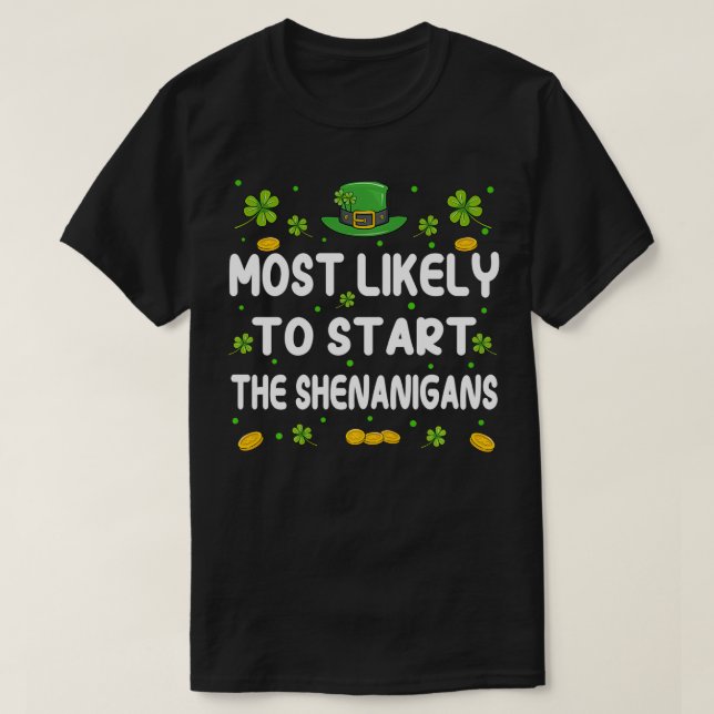 St Patricks day Shamrock Most Likely To Start The  T-Shirt (Design Front)