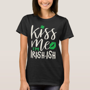 St. Patricks Irish Kiss Me Im Irishish  T-Shirt