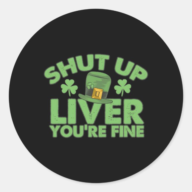 St Pattys Day Shut Up Liver You'Re Fine Classic Round Sticker (Front)