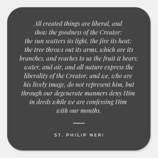 St Philip Neri Quote - Creatures - goodness of God Square Sticker
