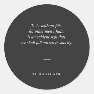St Philip Neri Quote - Pity for other men's fall Classic Round Sticker