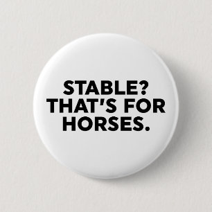 Stable? That's For Horses. 2 Inch Round Button